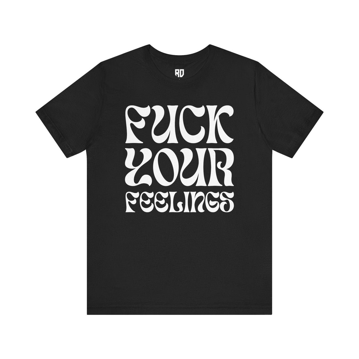 Fuck Your Feelings T-Shirt