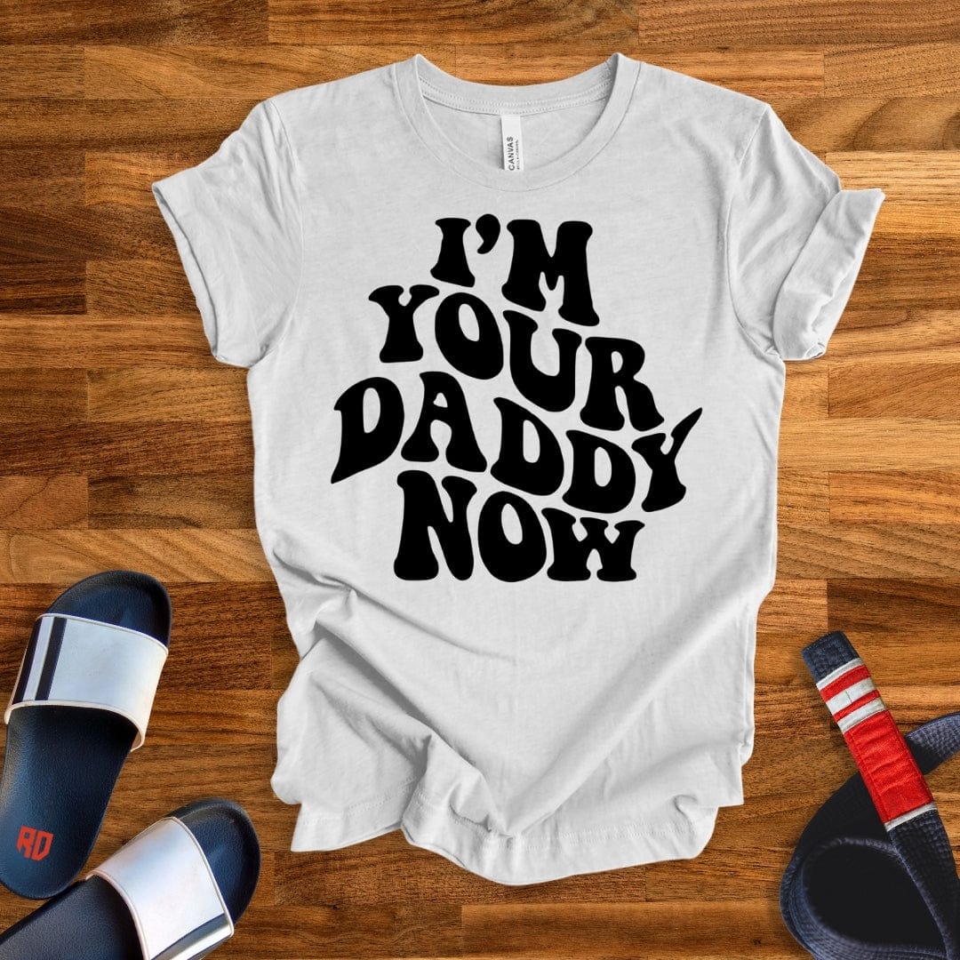 I'm Your Daddy Now T-Shirt