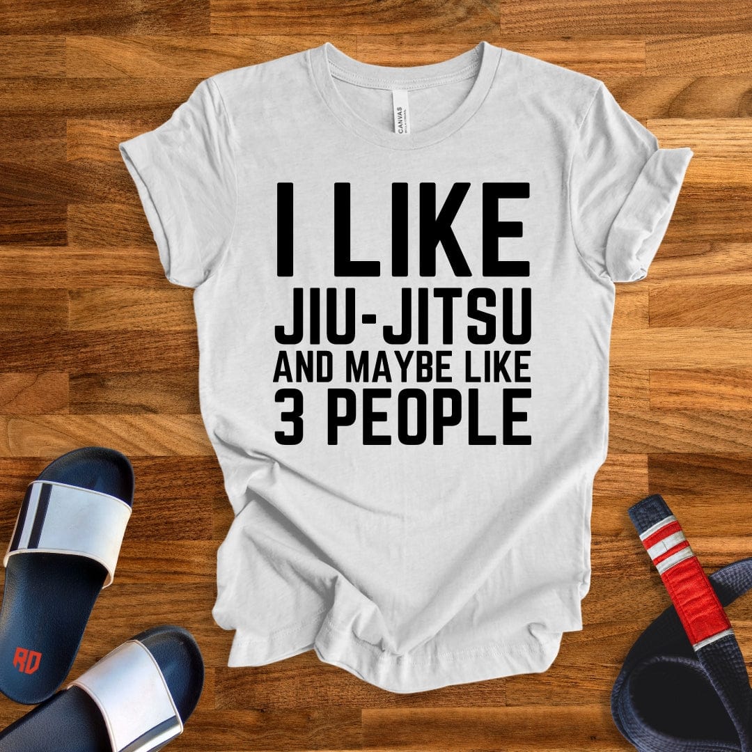 I Like Jiu Jitsu and Maybe Like 3 People T-Shirt