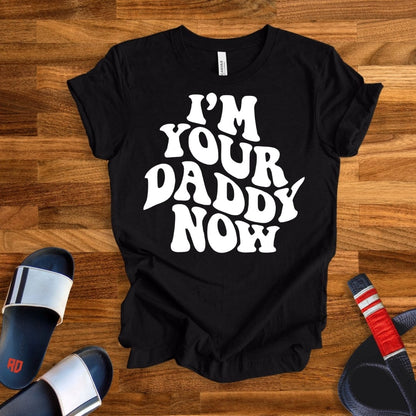 I'm Your Daddy Now T-Shirt