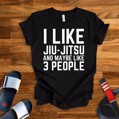 I Like Jiu Jitsu and Maybe Like 3 People T-Shirt