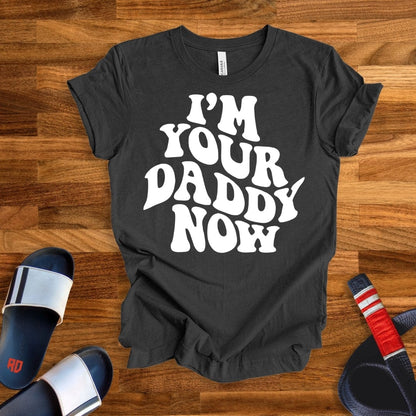 I'm Your Daddy Now T-Shirt