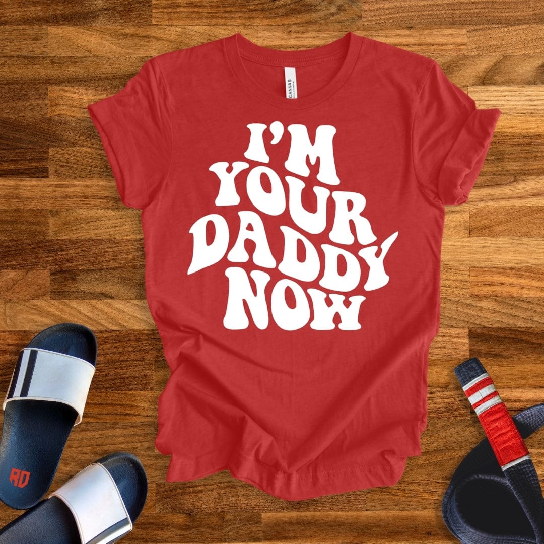 I'm Your Daddy Now T-Shirt