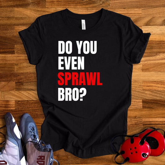 Do You Even Sprawl Bro T-Shirt